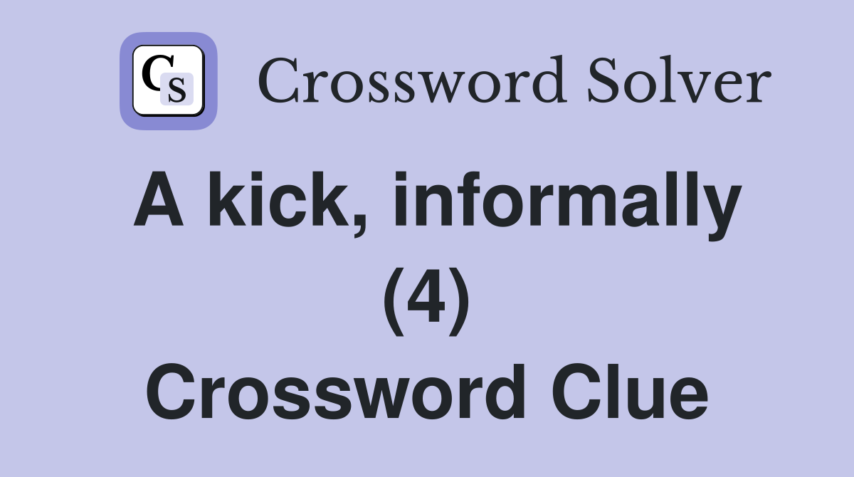 A kick, informally (4) Crossword Clue Answers Crossword Solver